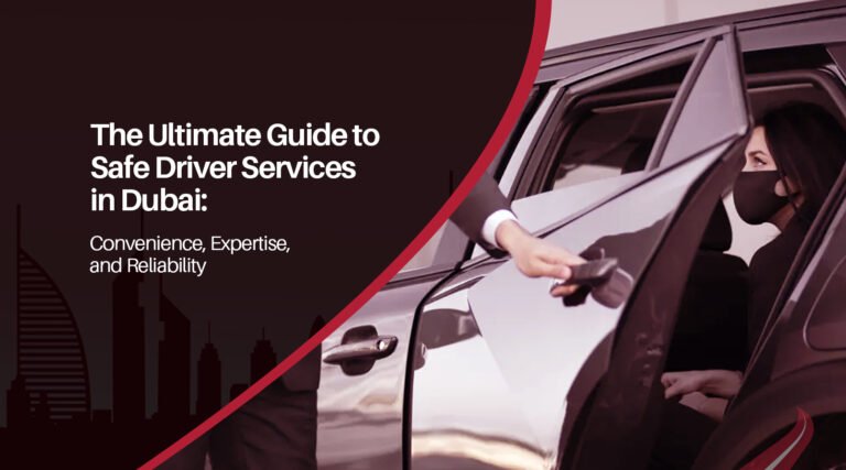 The Ultimate Guide to Safe Driver Services in Dubai: Convenience, Expertise, and Reliability
