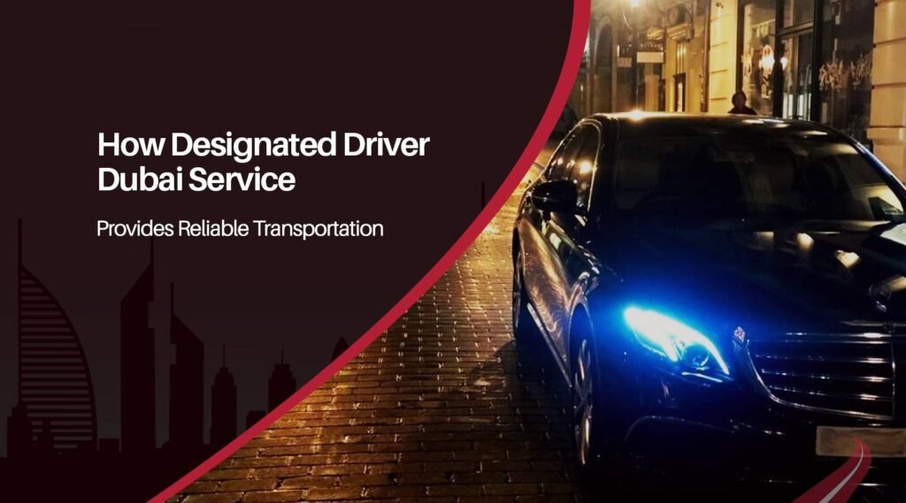 How Designated Driver Dubai Service Provides Reliable Transportation