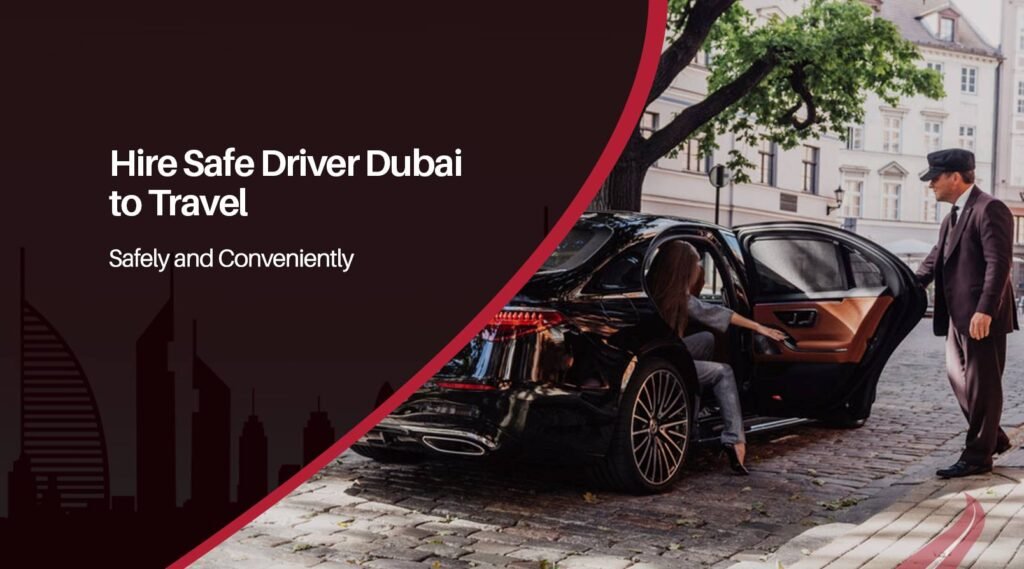 Hire Safe Driver Dubai to Travel Safely and Conveniently
