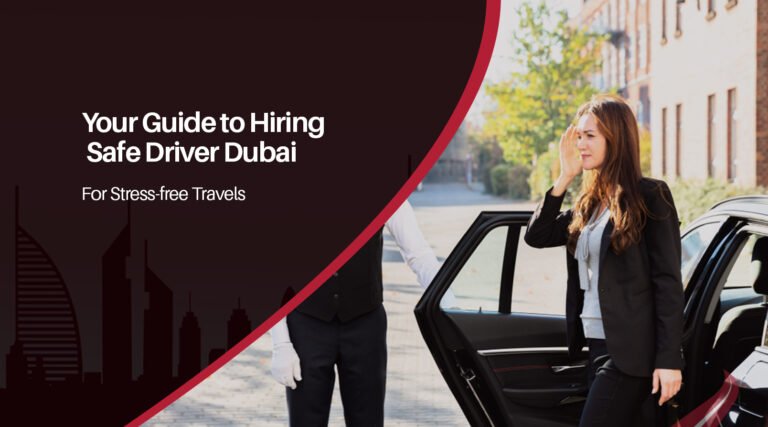 Your Guide to Hiring Safe Driver Dubai for Stress-free Travels