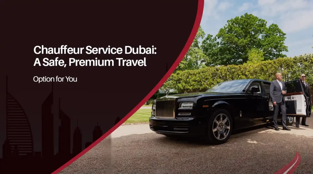 Chauffeur Service Dubai: A Safe, Premium Travel Option for You