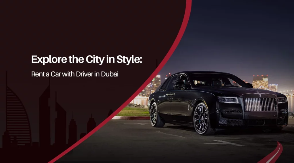 Rent a Car with Driver in Dubai and Explore the City in Style