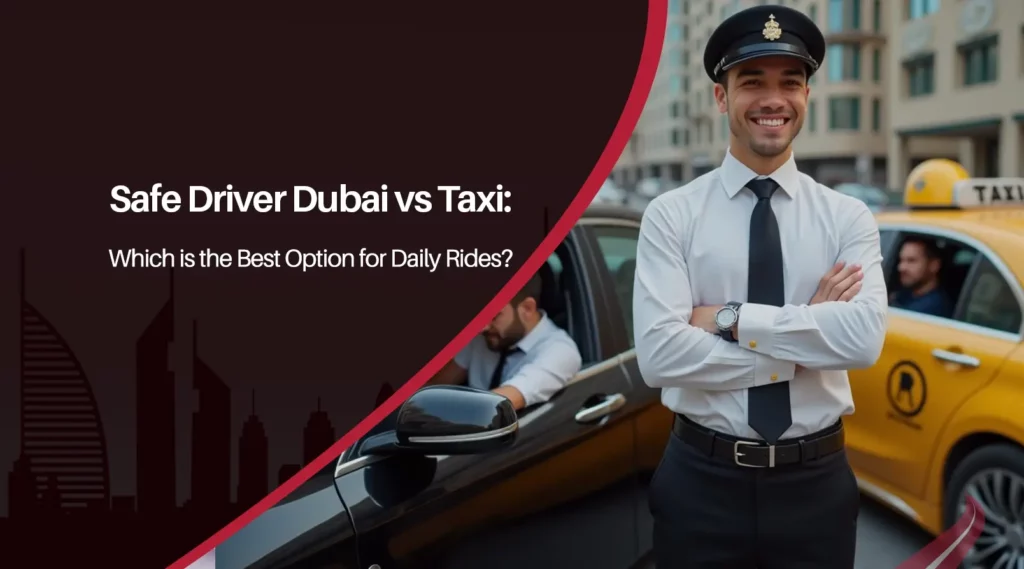 Safe Driver Dubai vs Taxi: Which is the Best Option for Daily Rides?