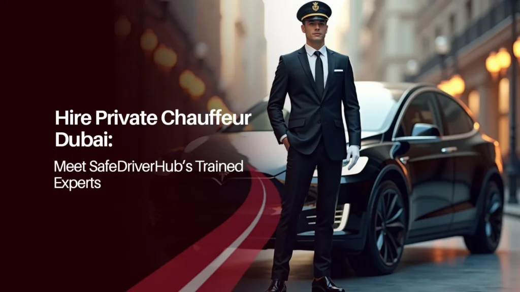 Hire Private Chauffeur Dubai: Meet SafeDriverHub’s Trained Experts